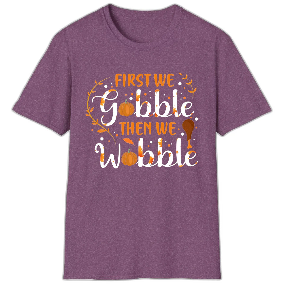 First We Gobble Then We Wobble T-Shirt in Heather Maroon