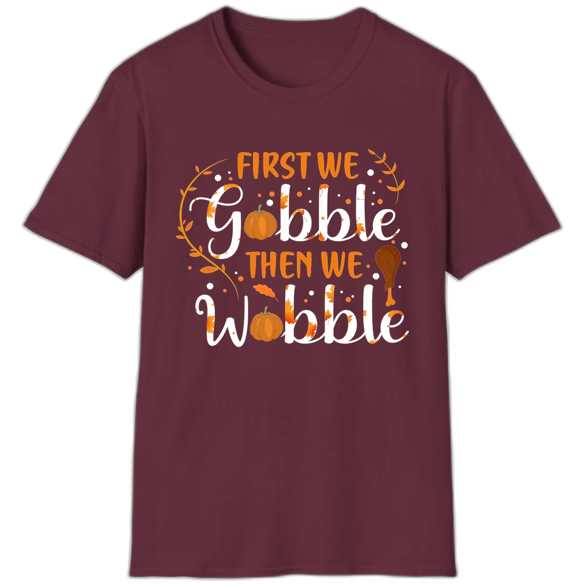 First We Gobble Then We Wobble T-Shirt in Maroon