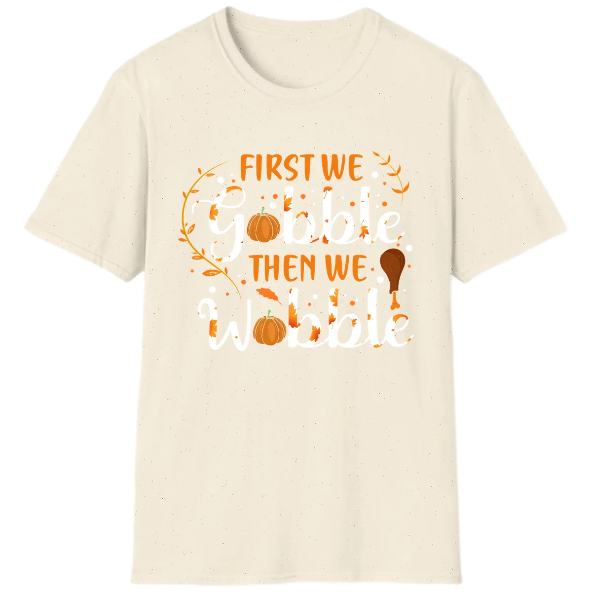 First We Gobble Then We Wobble T-Shirt in Natural