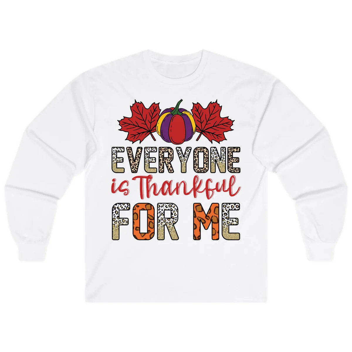 Everyone Is Thankful For Me Thanksgiving Long Sleeve in White