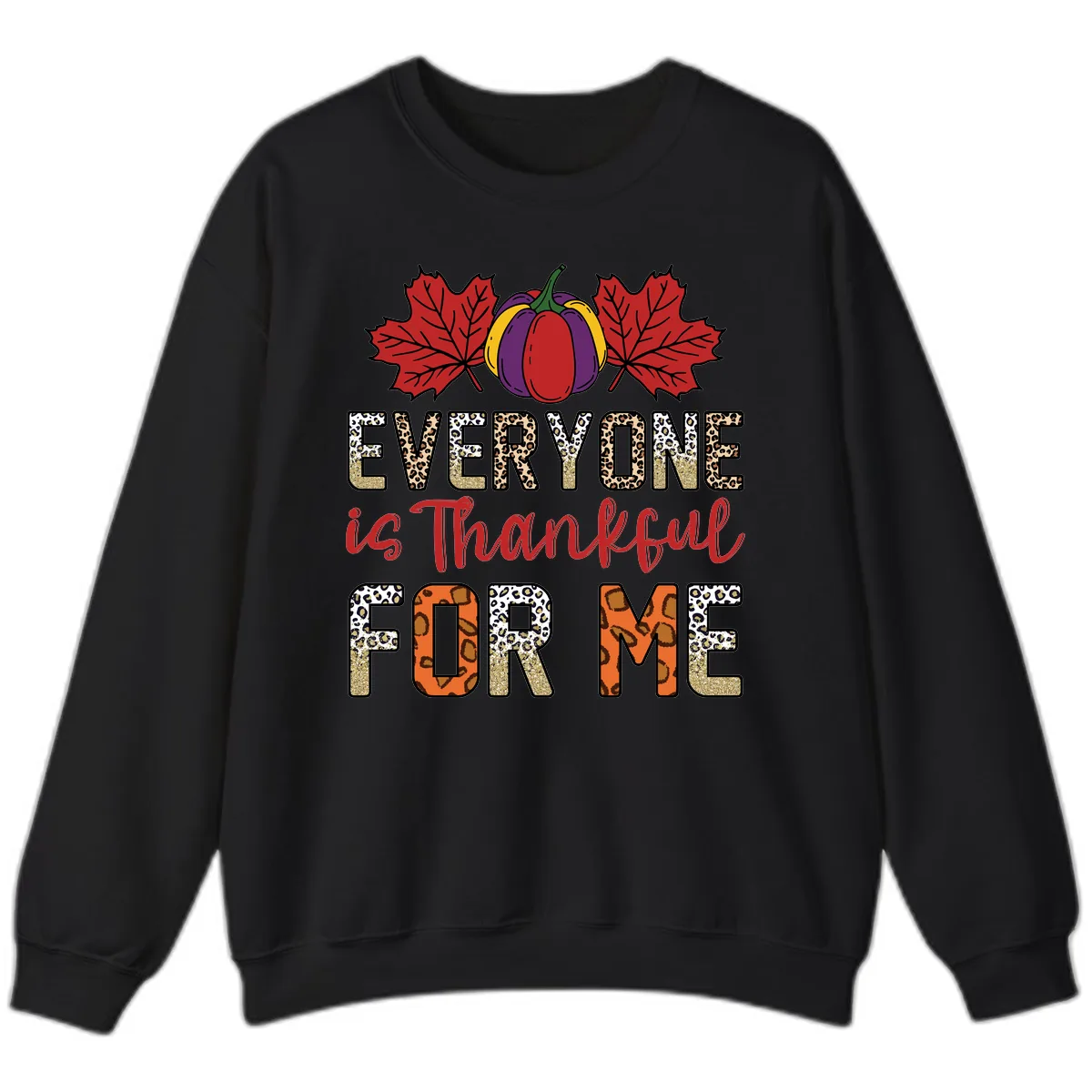 Everyone Is Thankful For Me Thanksgiving Sweatshirt in Black
