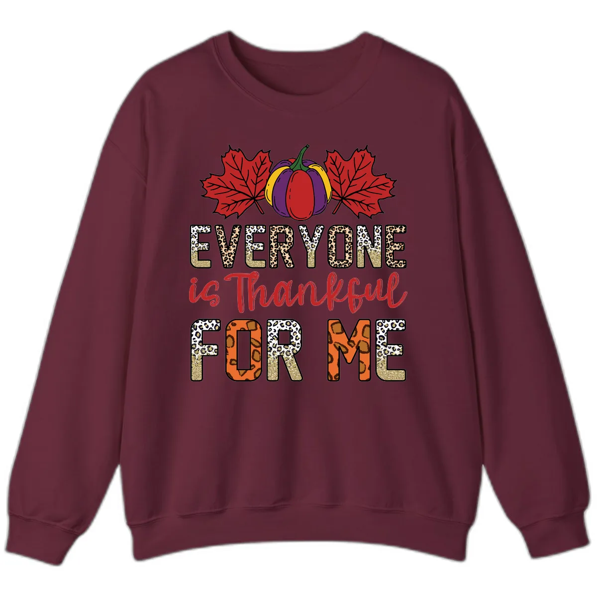 Everyone Is Thankful For Me Thanksgiving Sweatshirt in Maroon