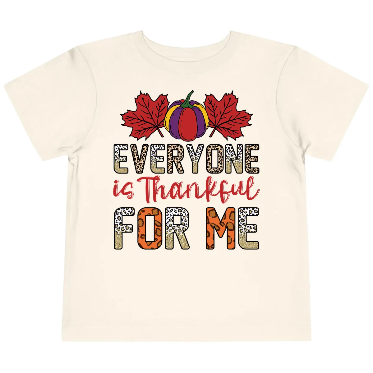 Everyone Is Thankful For Me Thanksgiving Toddler T-Shirt in Natural