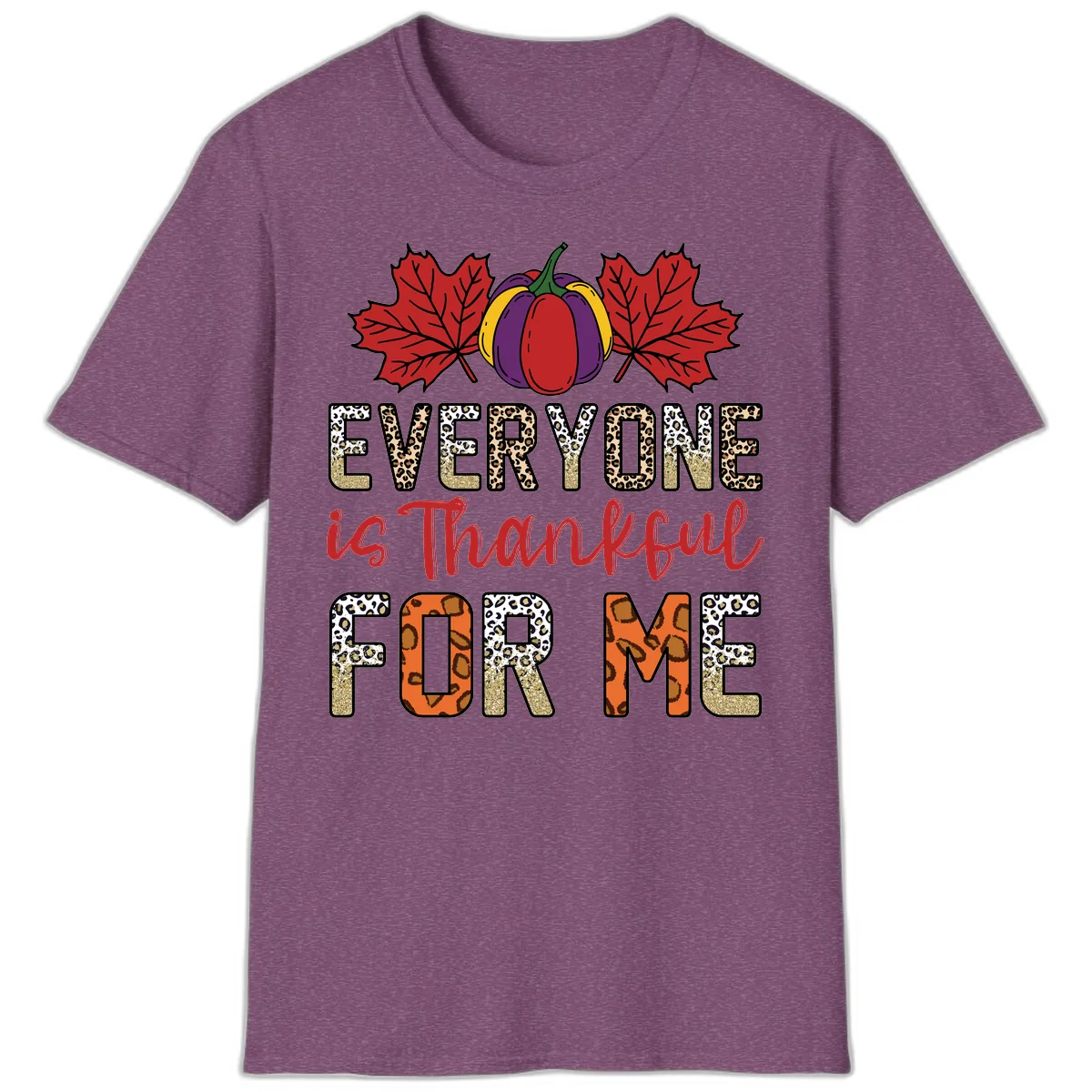 Everyone Is Thankful For Me Thanksgiving T-Shirt in Heather Maroon