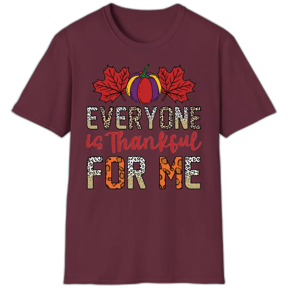 Everyone Is Thankful For Me Thanksgiving T-Shirt in Maroon
