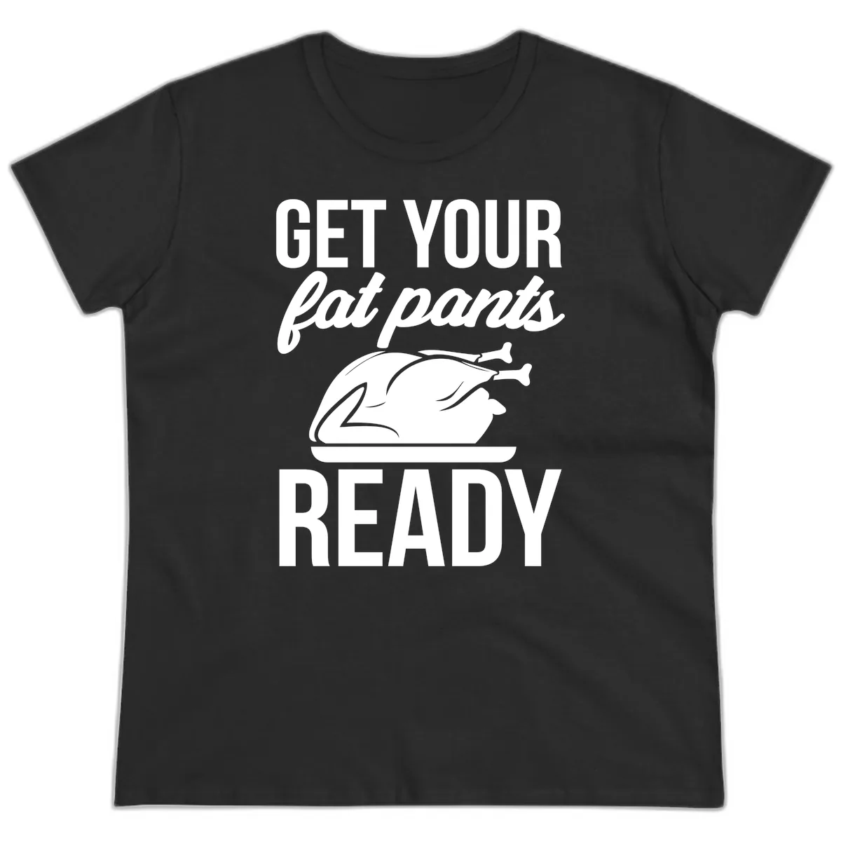 Get Your Fat Pants Ready Design Ladies Tee in Black