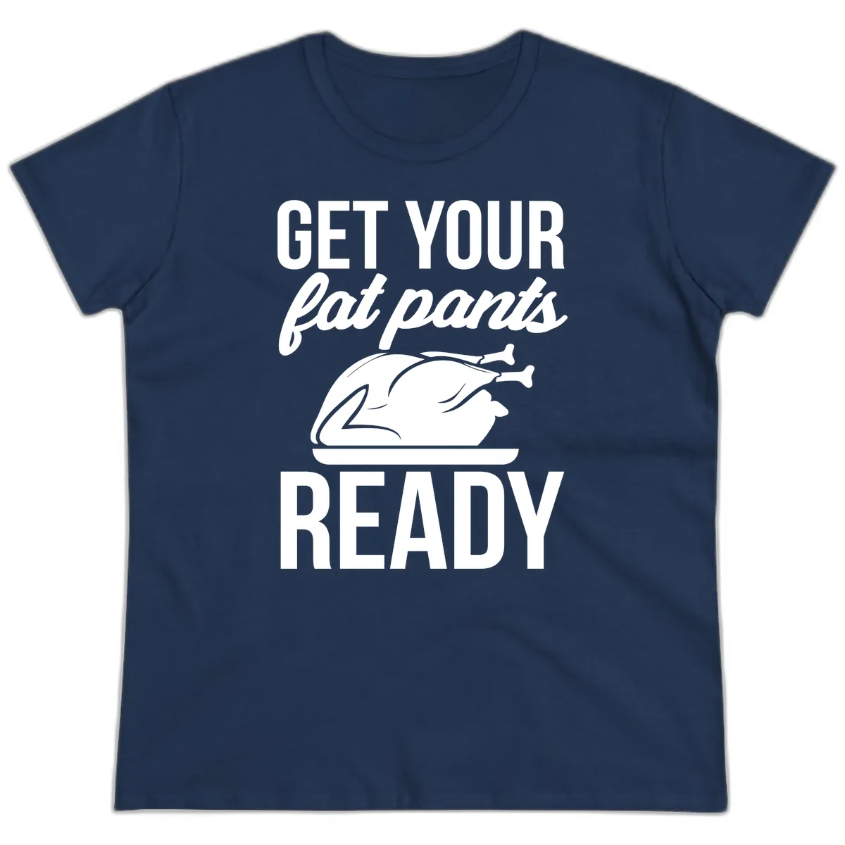Get Your Fat Pants Ready Design Ladies Tee in Navy