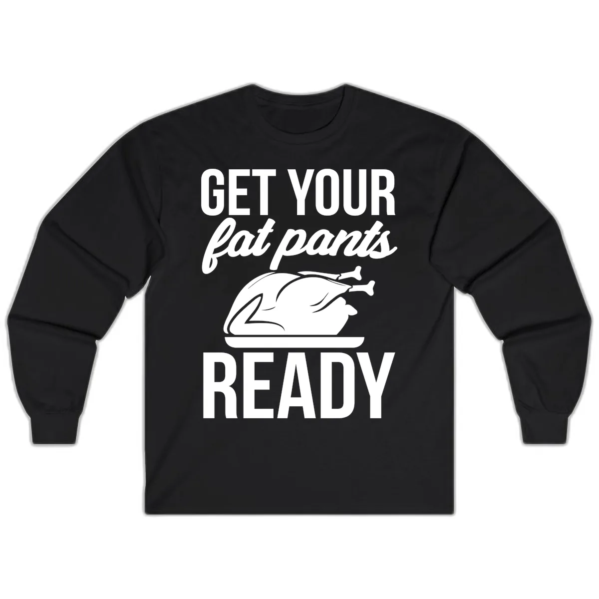 Get Your Fat Pants Ready Design Long Sleeve in Black