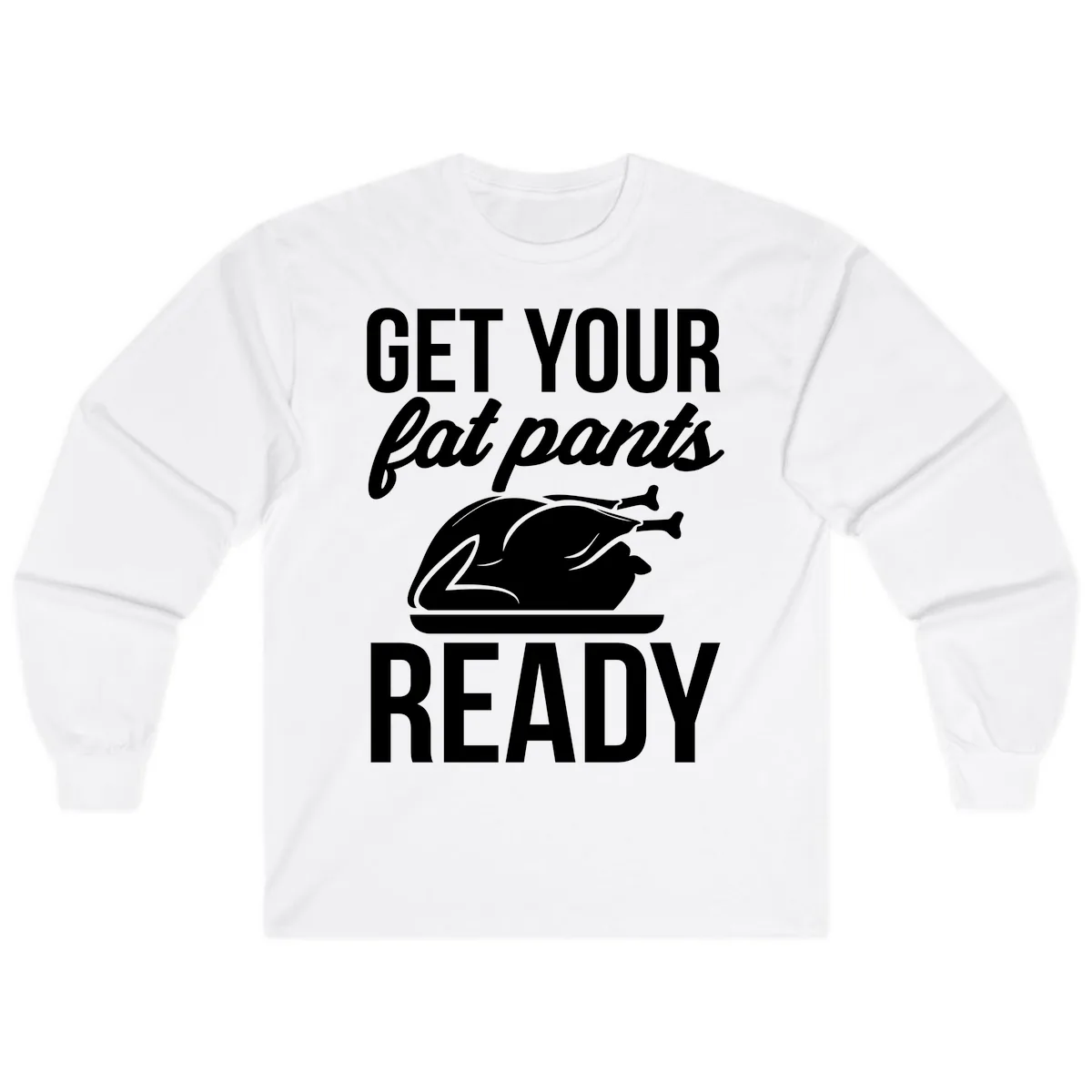 Get Your Fat Pants Ready Design Long Sleeve in White