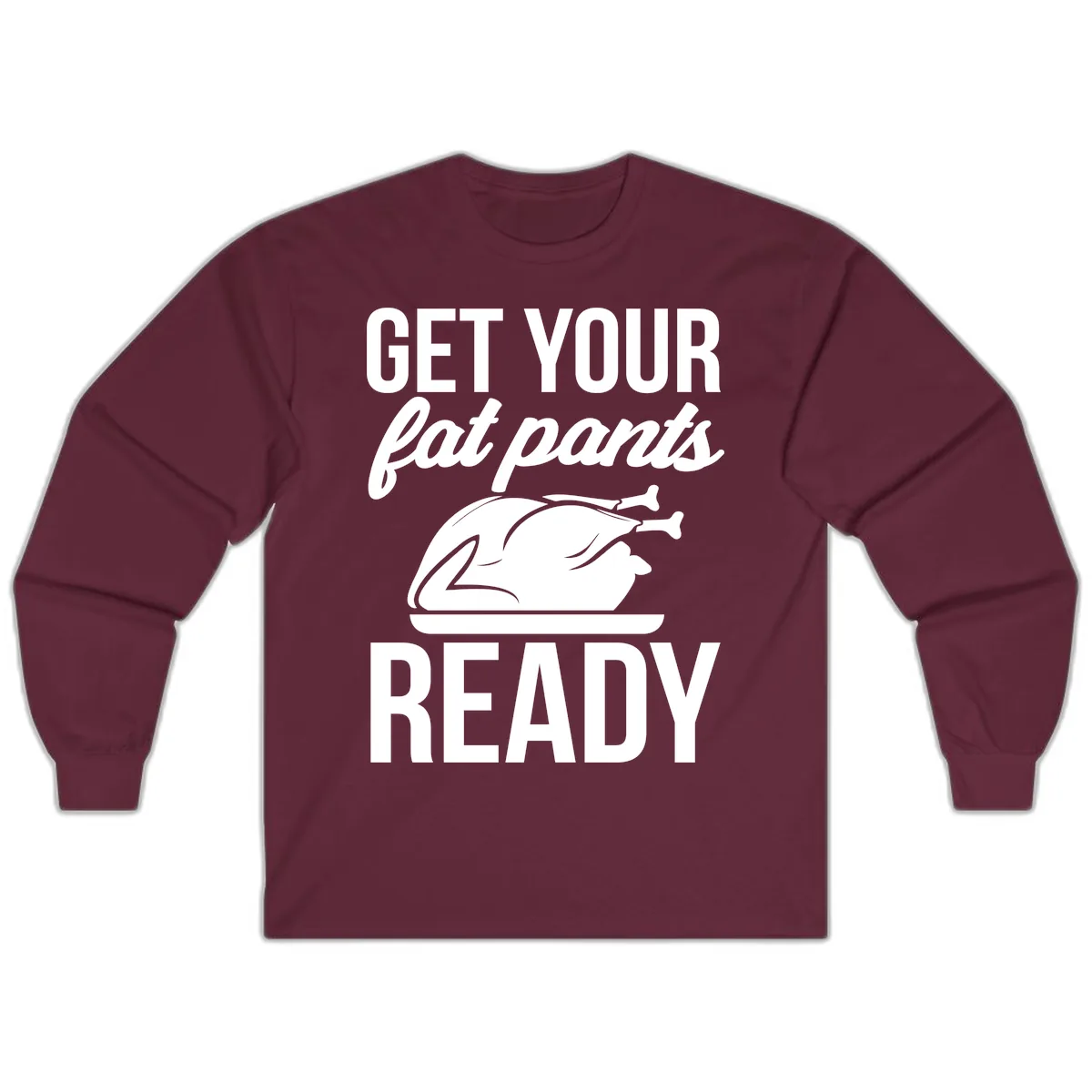Get Your Fat Pants Ready Design Long Sleeve in Maroon