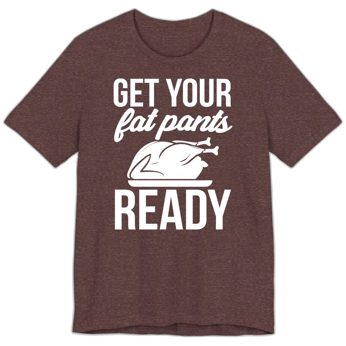 Get Your Fat Pants Ready Design Premium T-Shirt in Heather Maroon