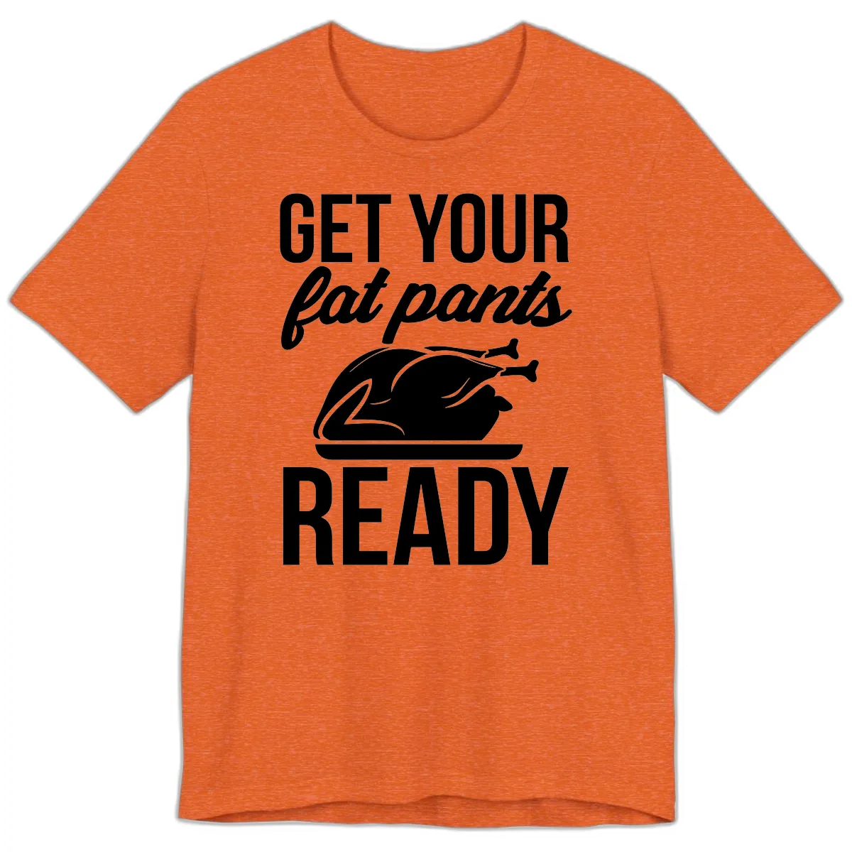 Get Your Fat Pants Ready Design Premium T-Shirt in Heather Orange