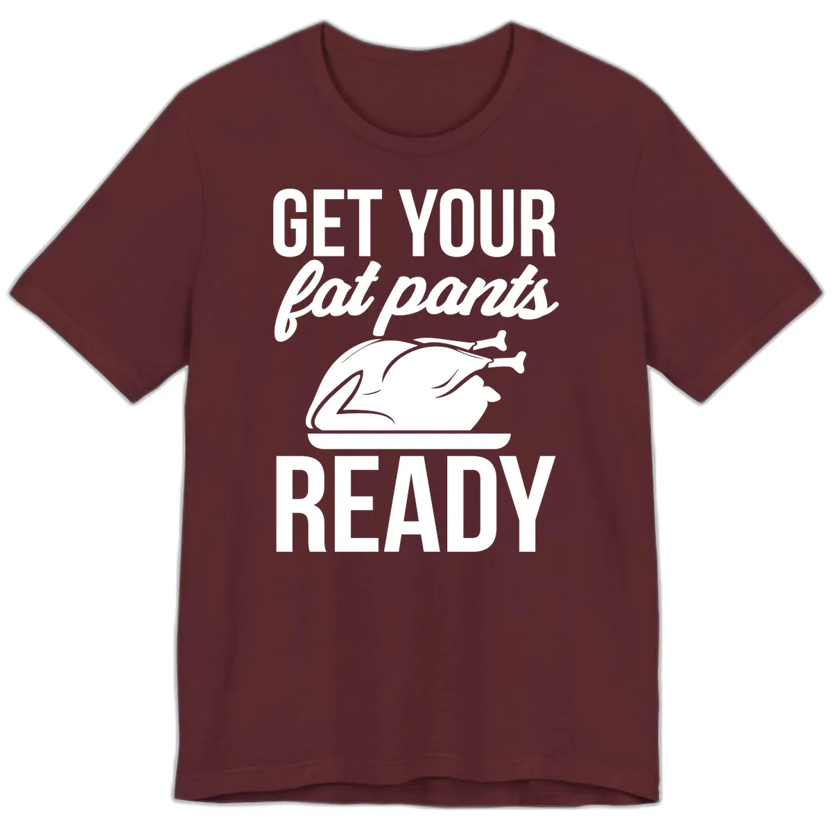 Get Your Fat Pants Ready Design Premium T-Shirt in Maroon