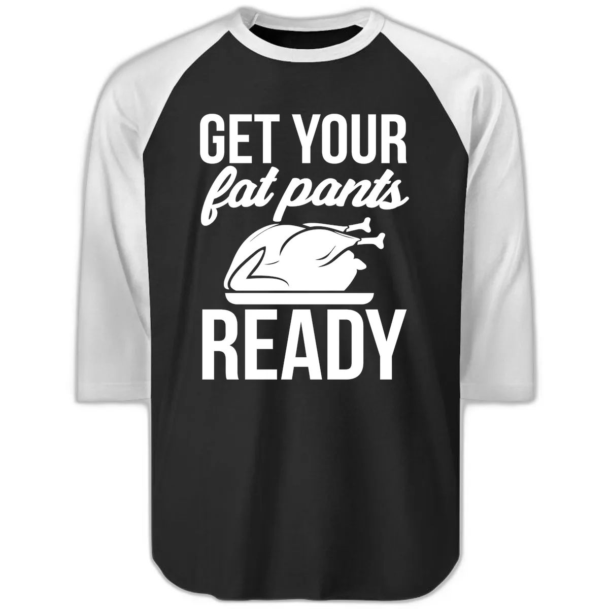 Get Your Fat Pants Ready Design Raglan 3/4 in Black White