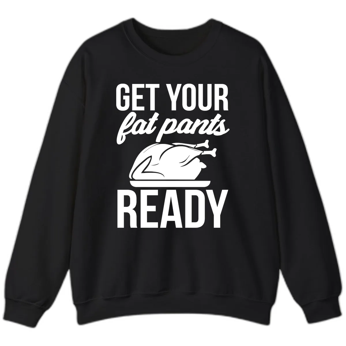 Get Your Fat Pants Ready Design Sweatshirt in Black