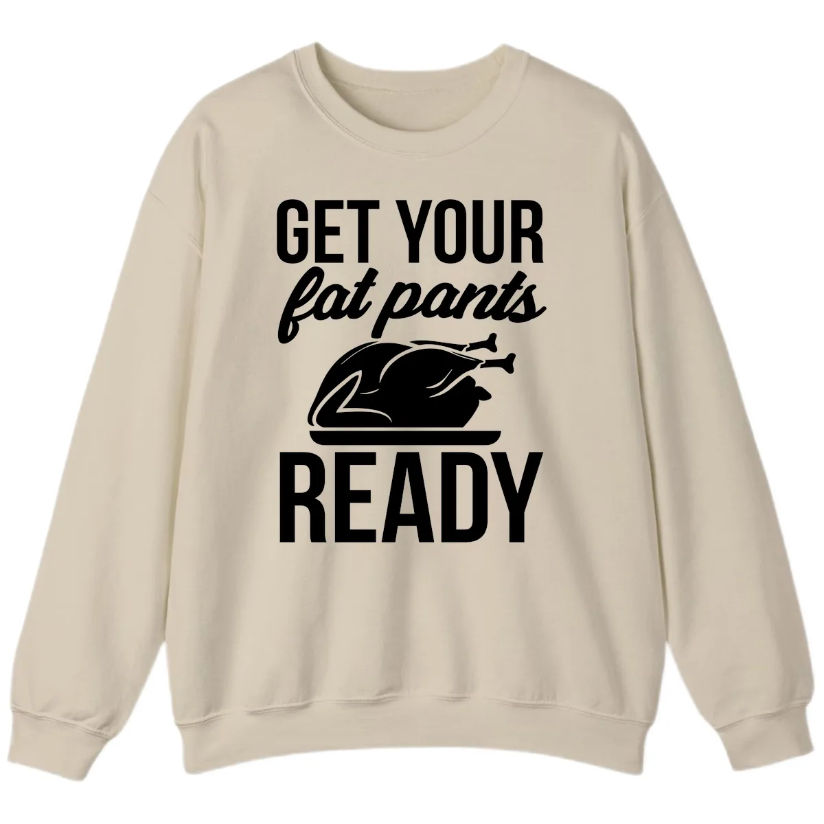 Get Your Fat Pants Ready Design Sweatshirt in Sand