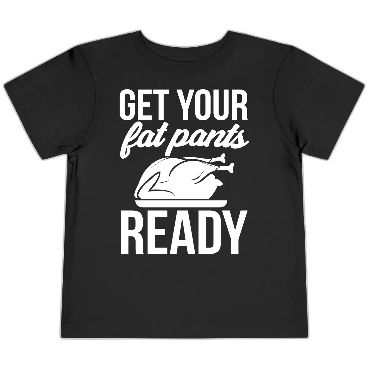 Get Your Fat Pants Ready Design Toddler T-Shirt in Black
