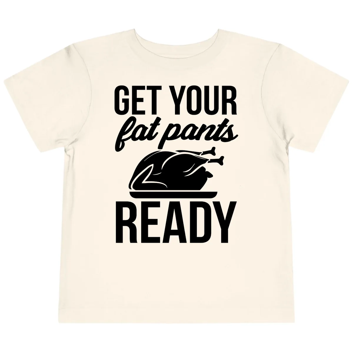 Get Your Fat Pants Ready Design Toddler T-Shirt in Natural