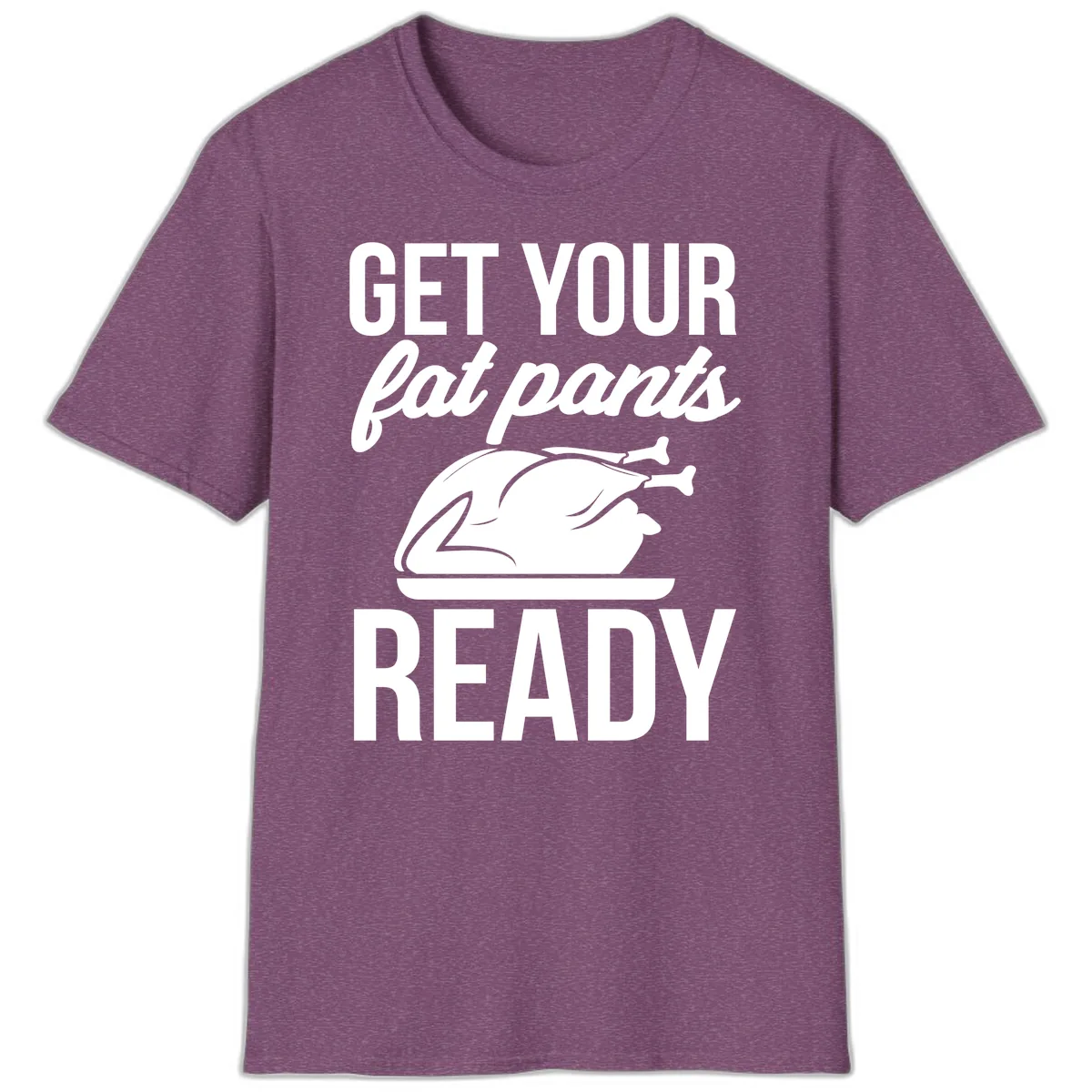 Get Your Fat Pants Ready Design T-Shirt in Heather Maroon
