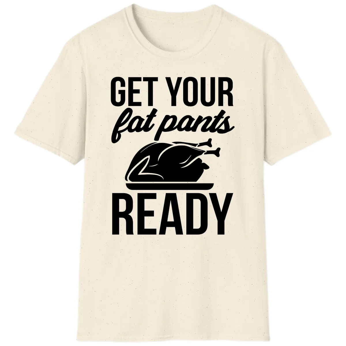 Get Your Fat Pants Ready Design T-Shirt in Natural