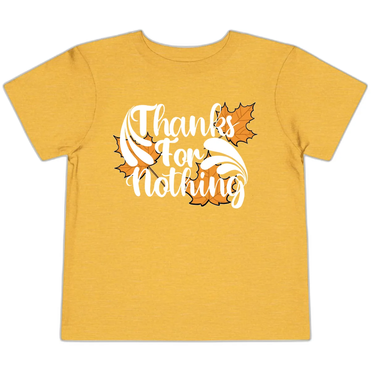 Thanks For Nothing Thanksgiving Design Toddler T-Shirt in Heather Yellow Gold