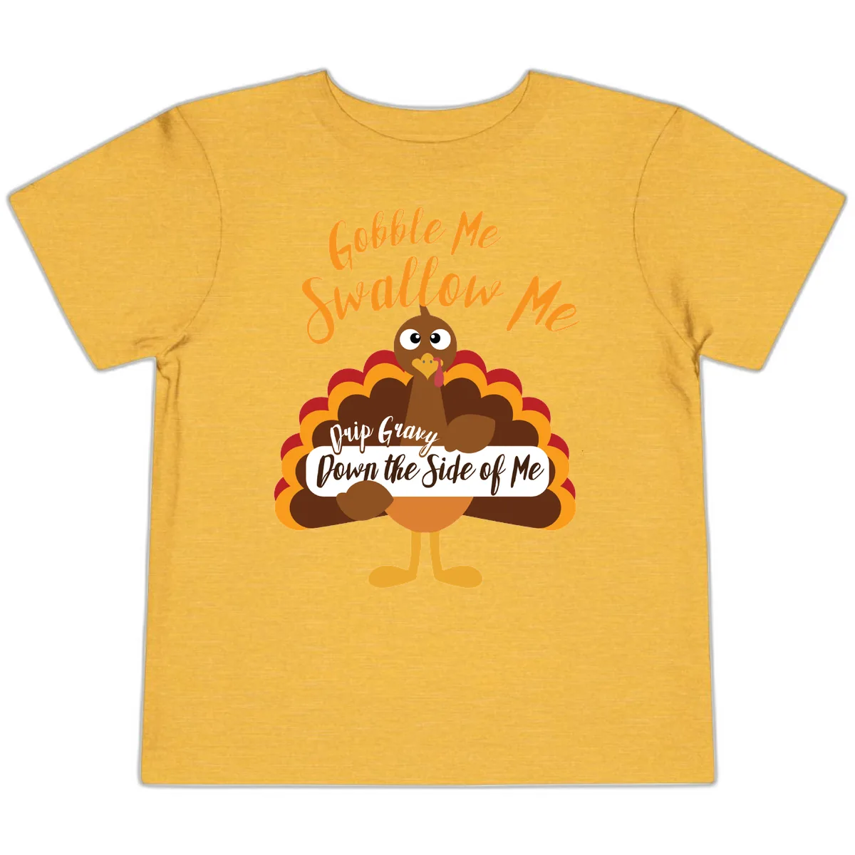 Gobble Me Swallow Me Drip Gravy Toddler T-Shirt in Heather Yellow Gold