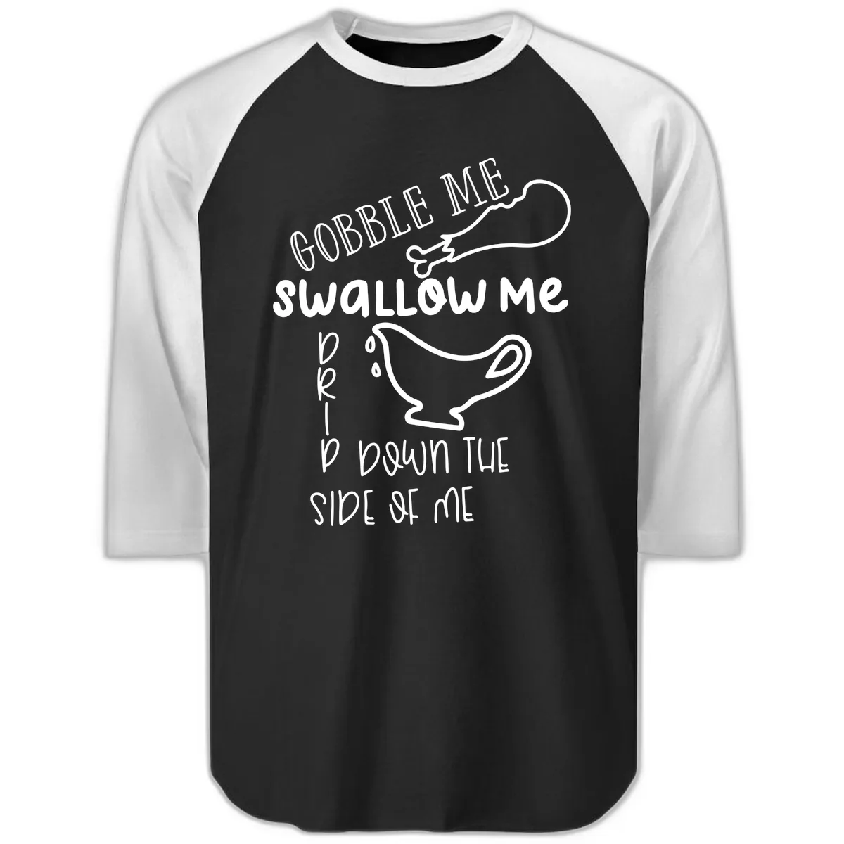 Gobble Me Swallow Me Gravy Me Down Raglan 3/4 in Black White