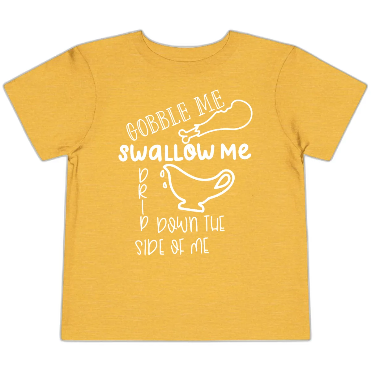 Gobble Me Swallow Me Gravy Me Down Toddler T-Shirt in Heather Yellow Gold