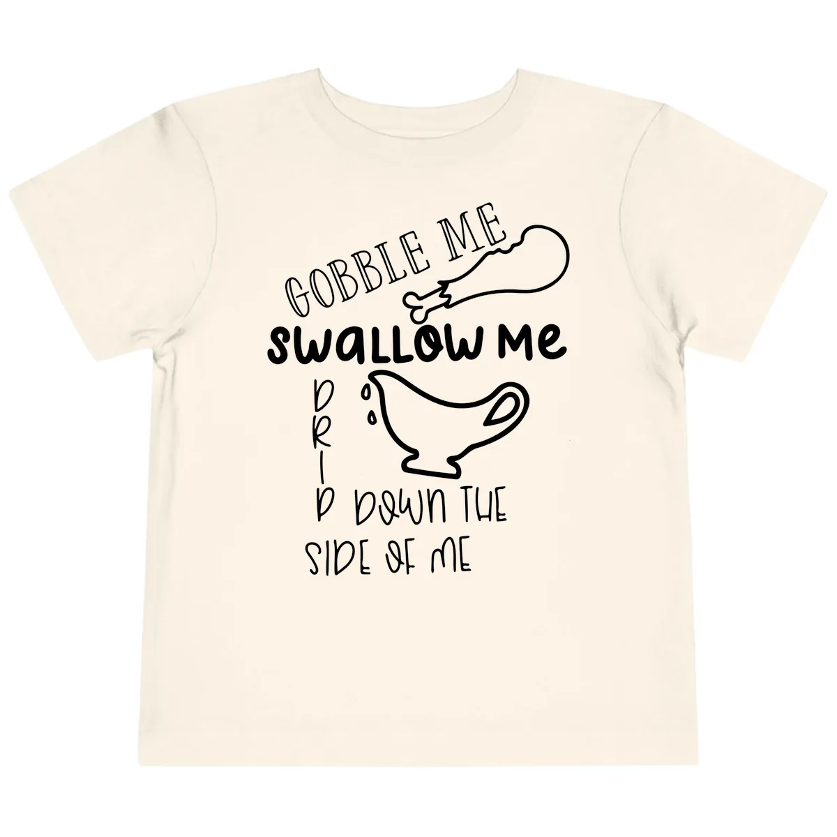 Gobble Me Swallow Me Gravy Me Down Toddler T-Shirt in Natural