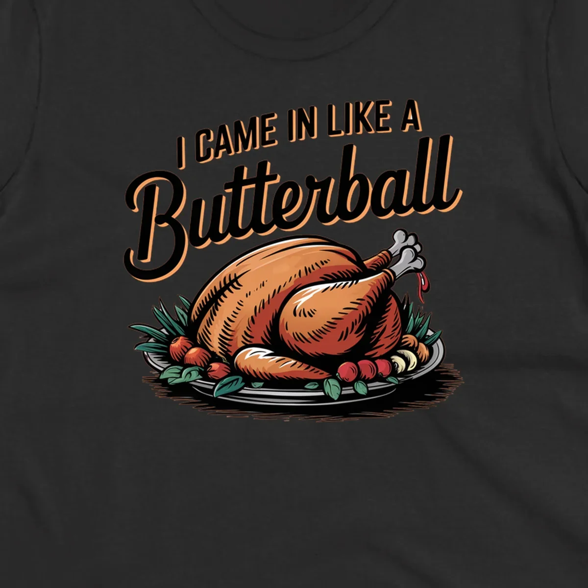 Thanksgiving butterball turkey illustration with text I CAME IN LIKE A Butterball.