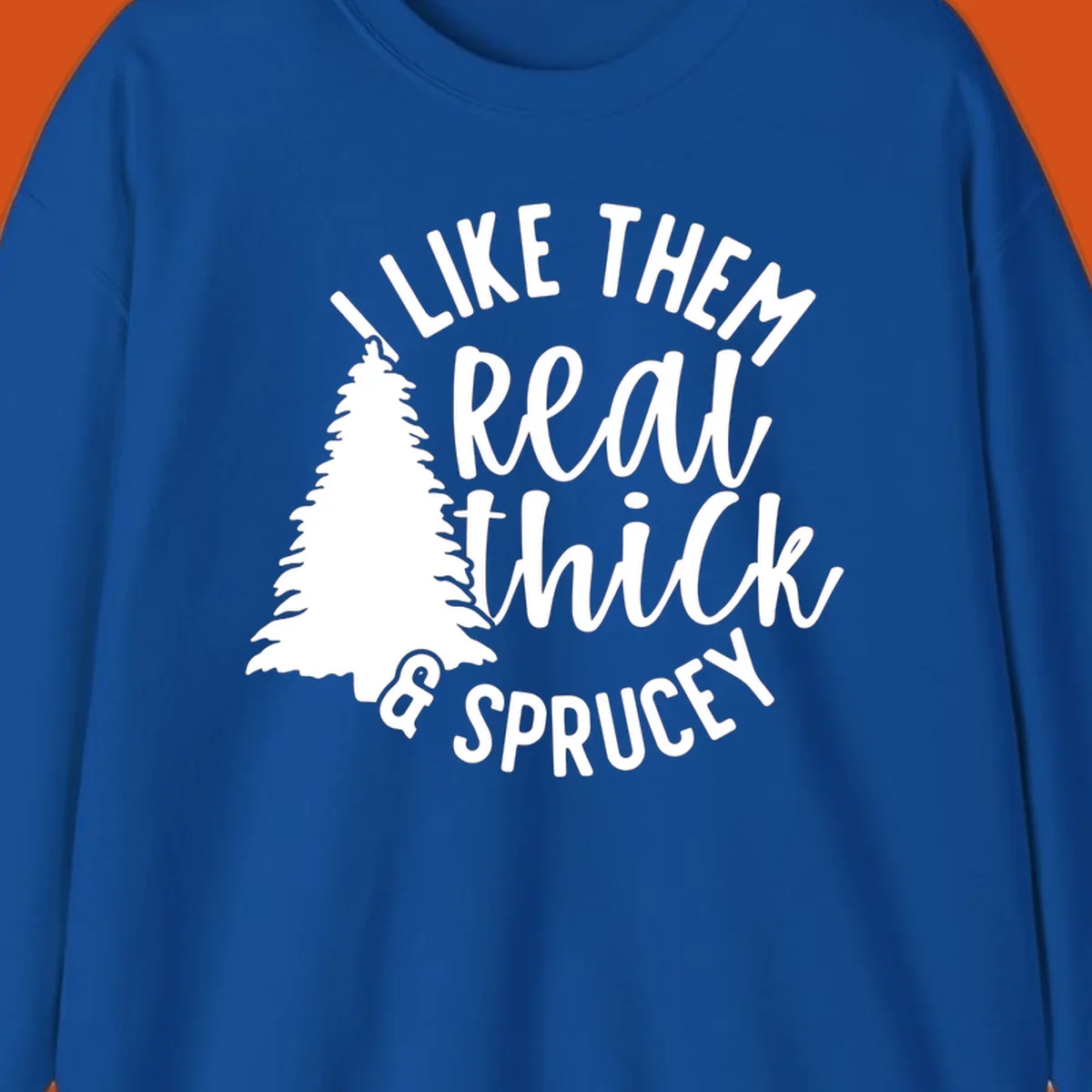 Illustration of a Christmas tree with text 'I like them real thick & sprucey', for thick-sprucey-christmas designs.
