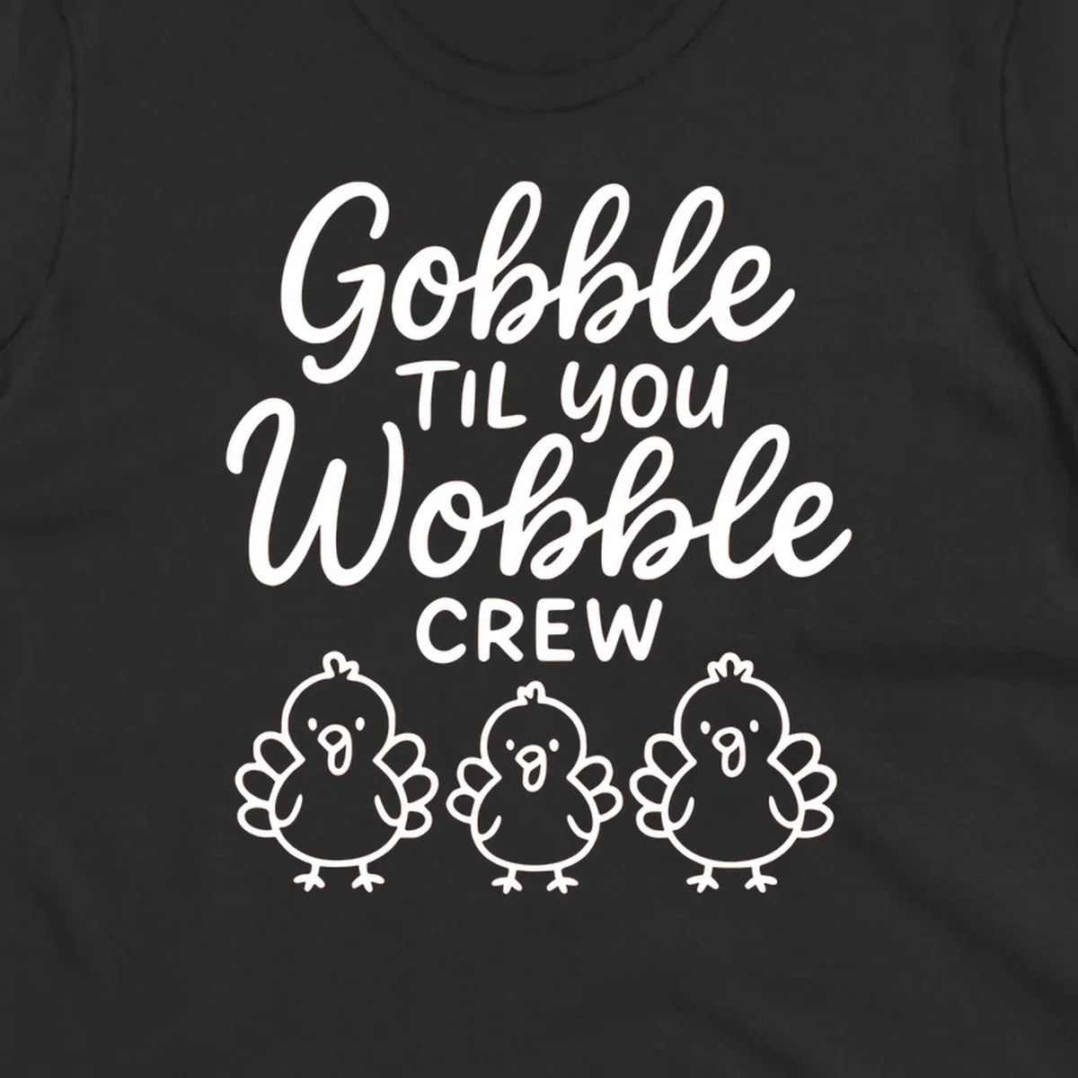 Gobble til you wobble crew thanksgiving design with three cartoon chicks.