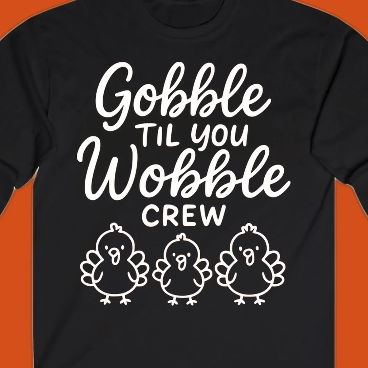 Gobble til you wobble crew thanksgiving design with three cartoon chicks.