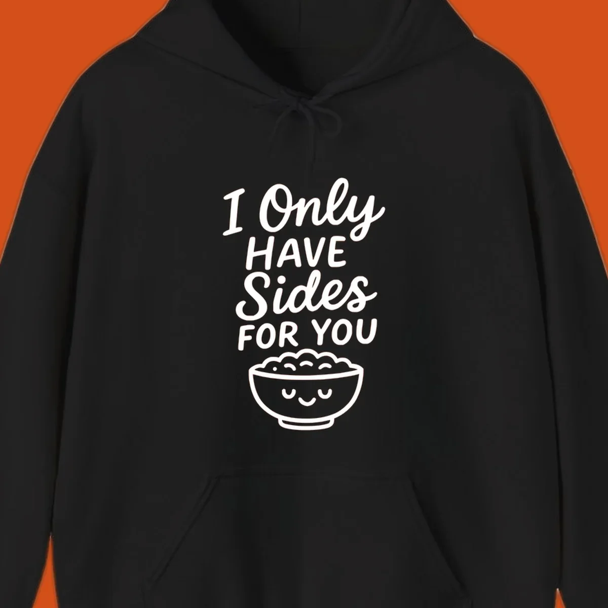 Text saying 'I Only HAVE Sides FOR YOU' with a cute smiling bowl of food illustration. Sides-for-you concept.