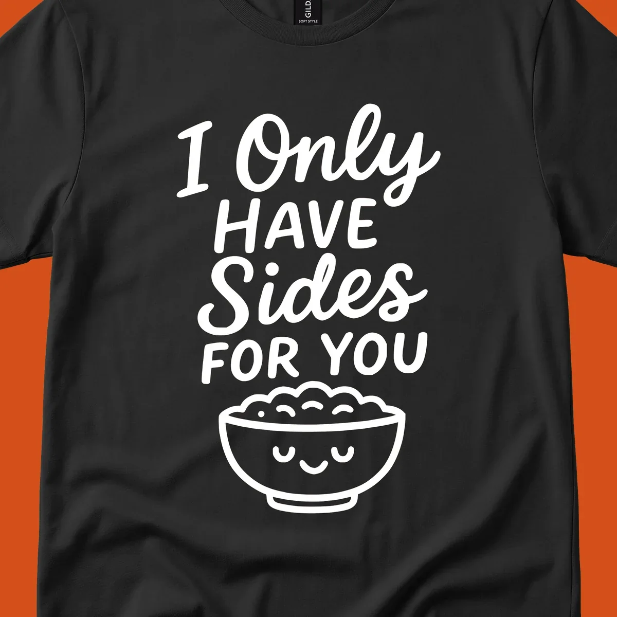 Text saying 'I Only HAVE Sides FOR YOU' with a cute smiling bowl of food illustration. Sides-for-you concept.