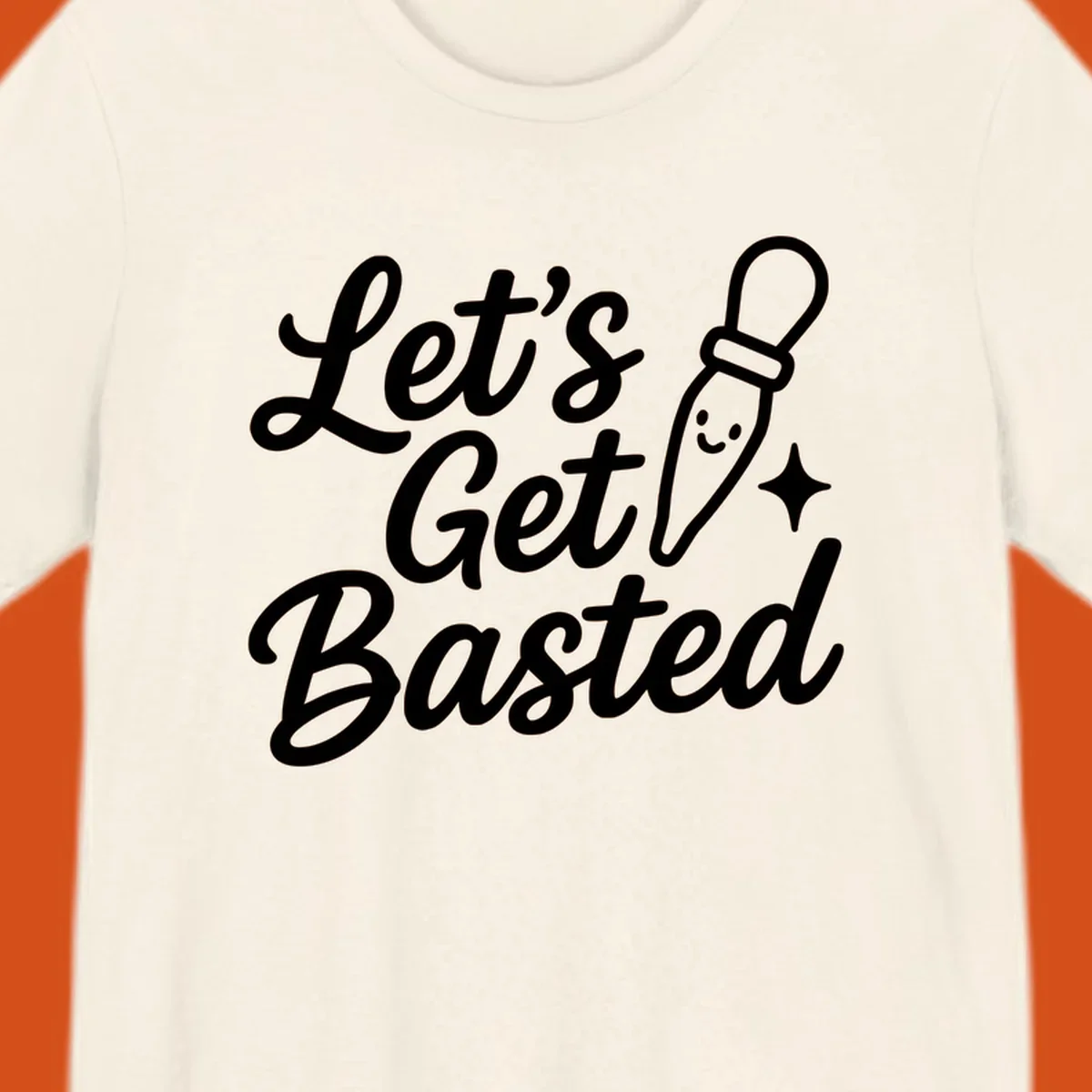 Lets Get Basted text with a cute turkey baster illustration. holiday food humor.