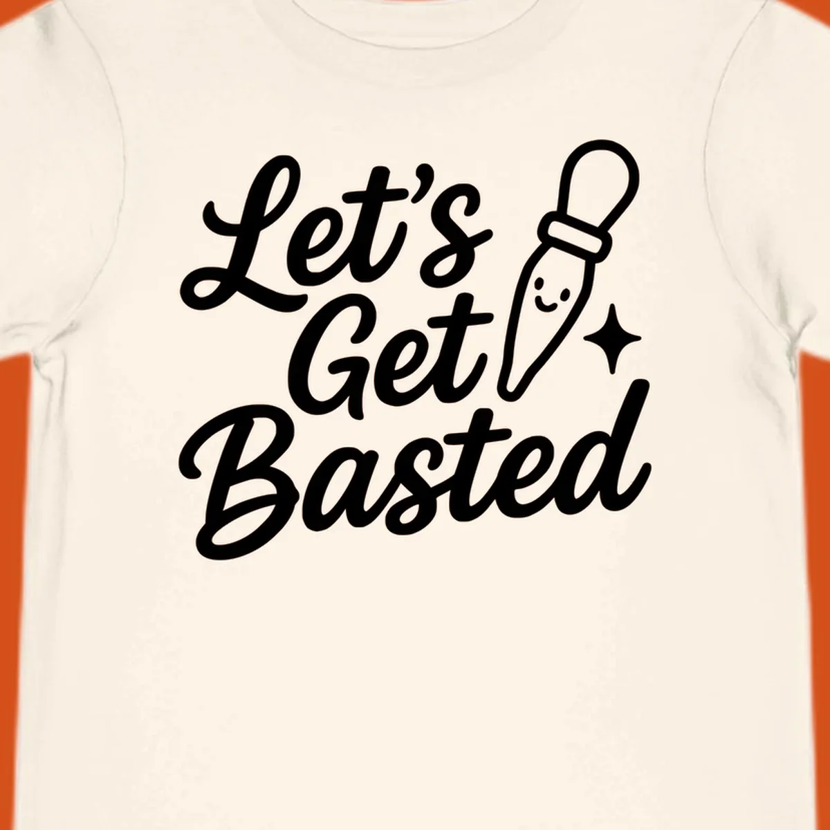 Lets Get Basted text with a cute turkey baster illustration. holiday food humor.