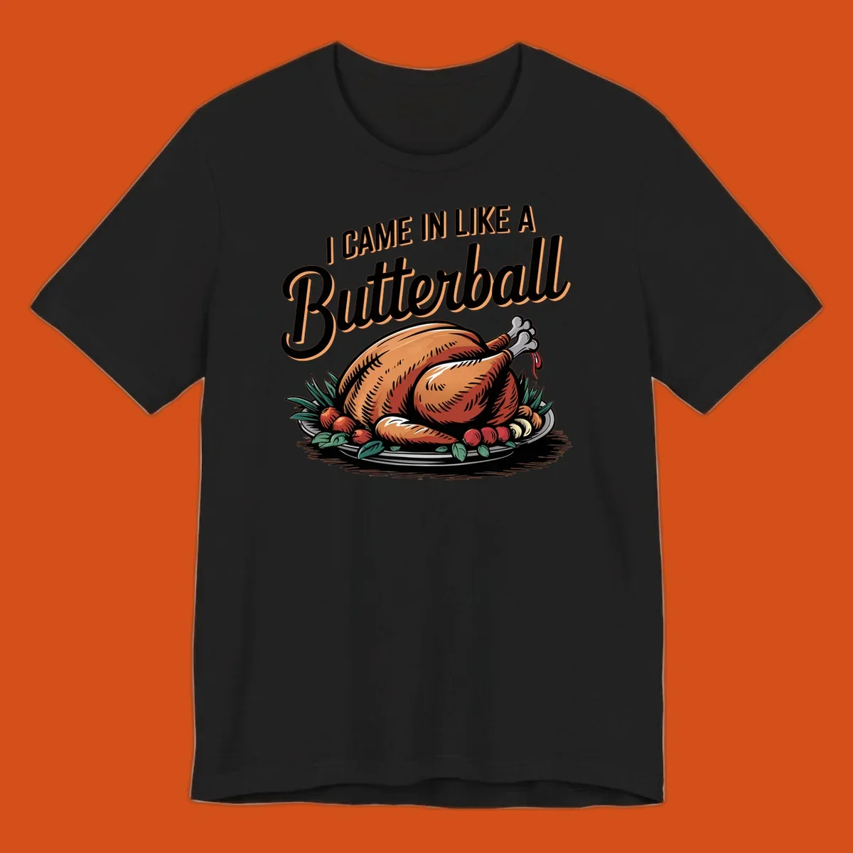 Thanksgiving butterball turkey illustration with text I CAME IN LIKE A Butterball.