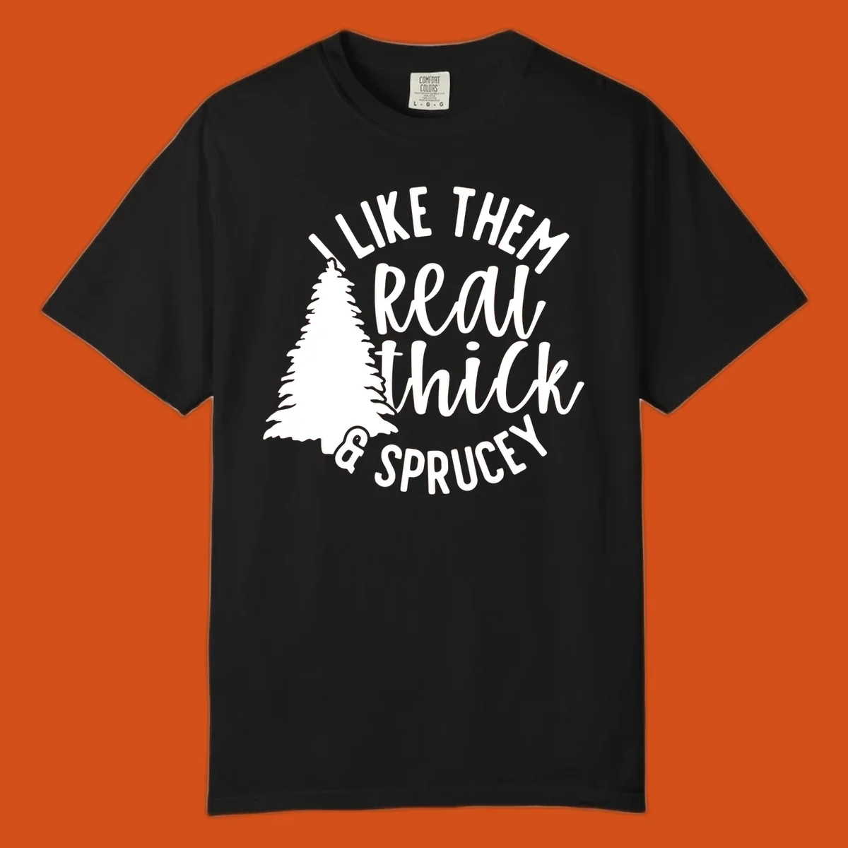 Illustration of a Christmas tree with text 'I like them real thick & sprucey', for thick-sprucey-christmas designs.