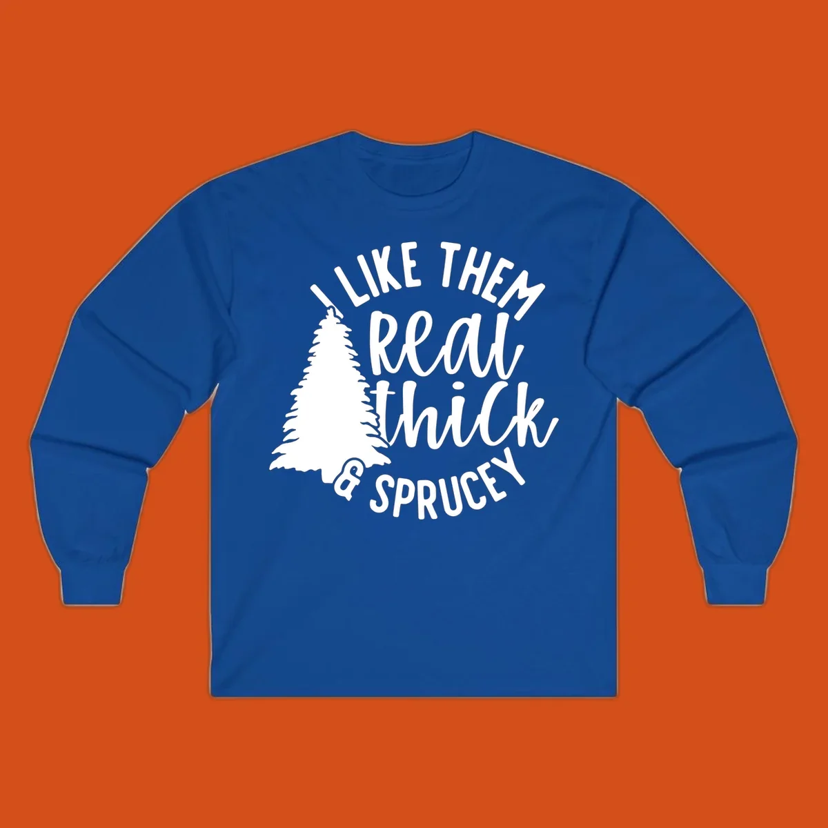 Illustration of a Christmas tree with text 'I like them real thick & sprucey', for thick-sprucey-christmas designs.