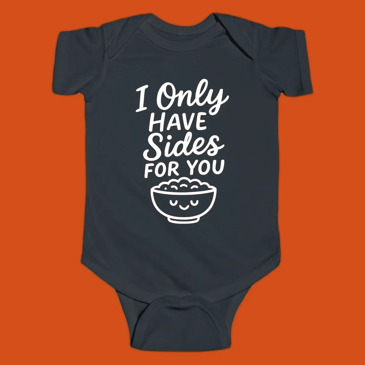 Text saying 'I Only HAVE Sides FOR YOU' with a cute smiling bowl of food illustration. Sides-for-you concept.