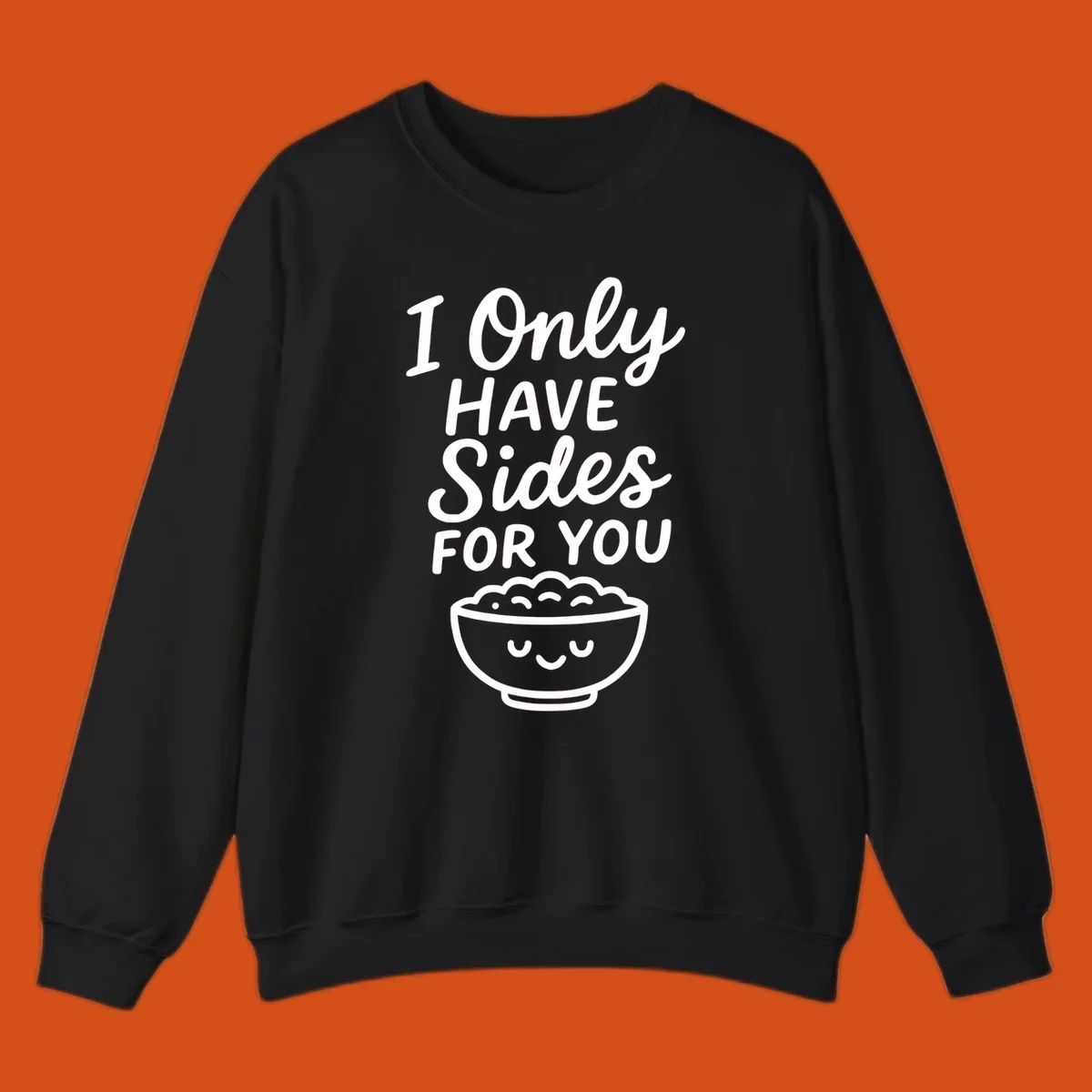 Text saying 'I Only HAVE Sides FOR YOU' with a cute smiling bowl of food illustration. Sides-for-you concept.