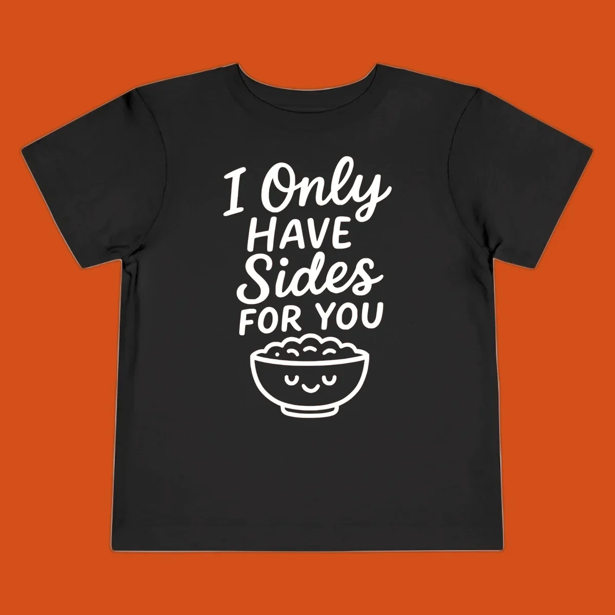 Text saying 'I Only HAVE Sides FOR YOU' with a cute smiling bowl of food illustration. Sides-for-you concept.