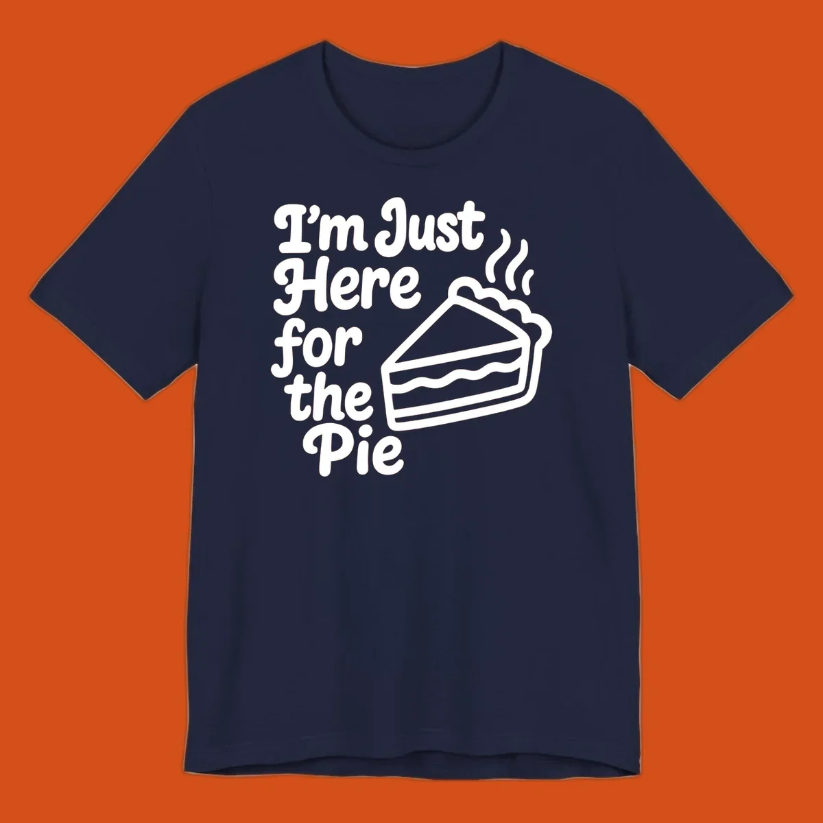 Text reads 'I'm Just Here for the Pie' with a slice of pie illustration. Funny Thanksgiving design.