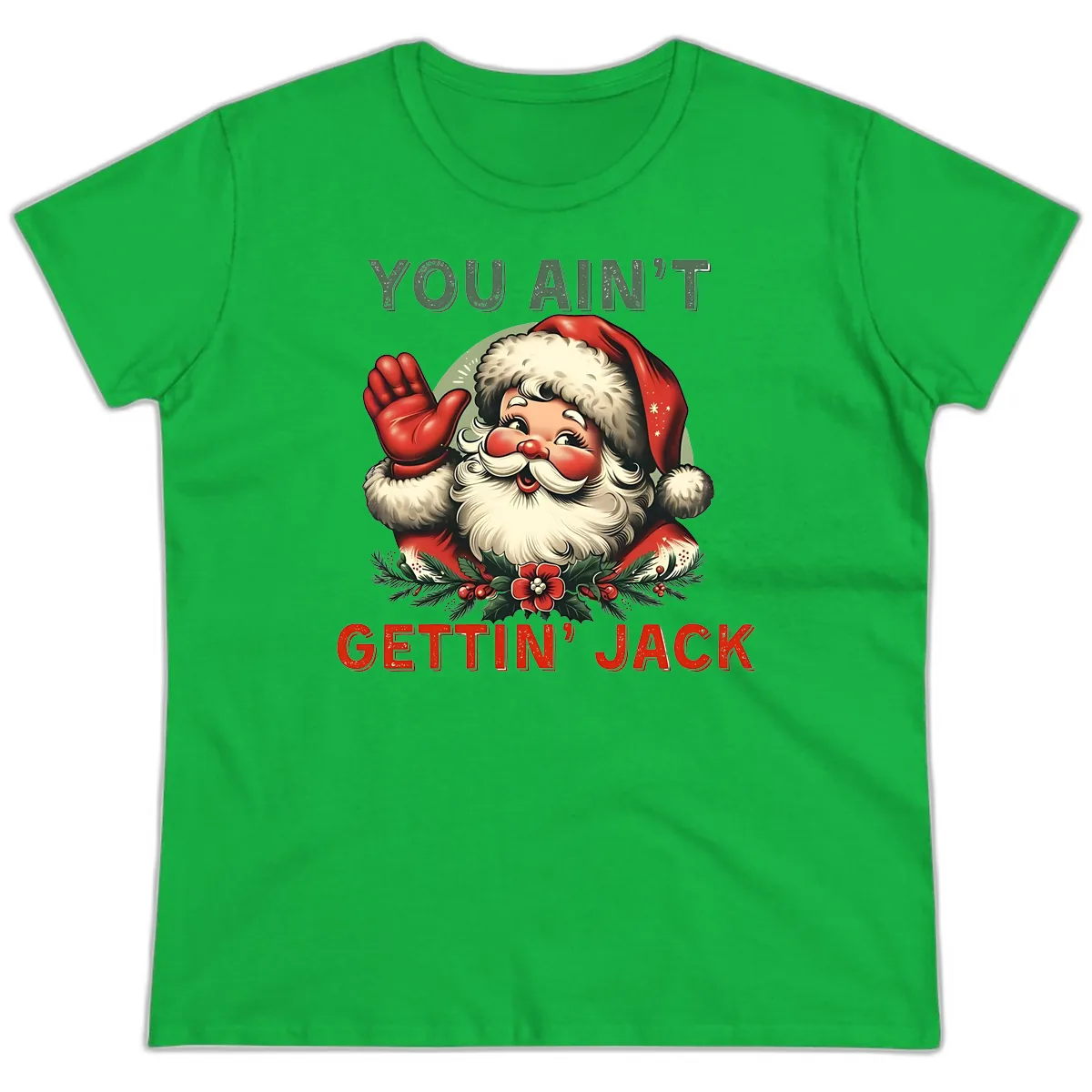 Santa Ain't Gettin' Jack Holiday Design Ladies Tee in Irish Green