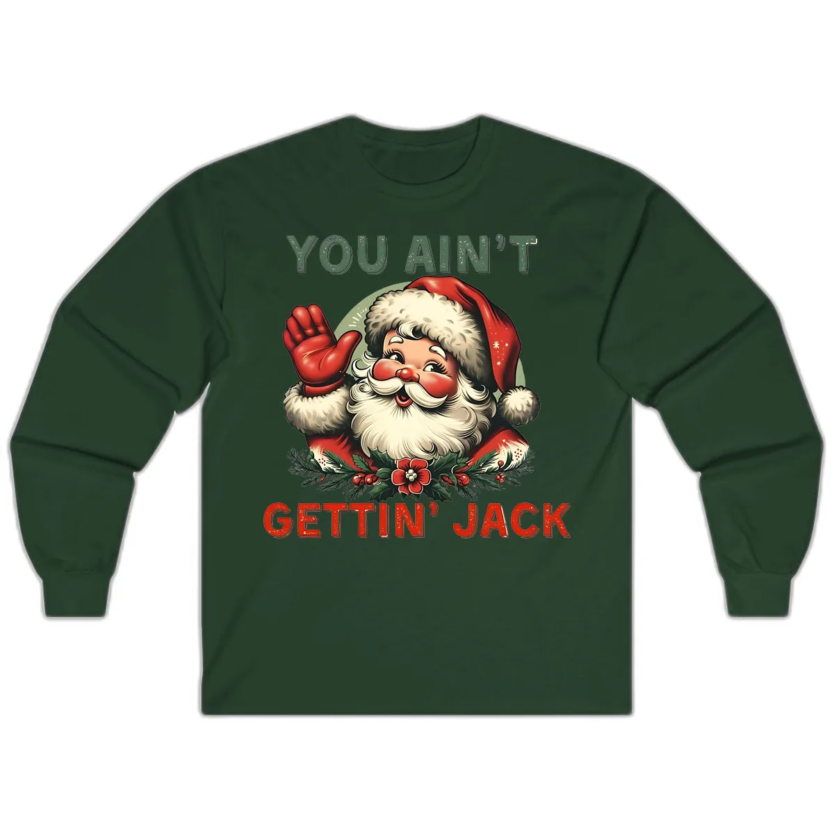 Santa Ain't Gettin' Jack Holiday Design Long Sleeve in Forest Green