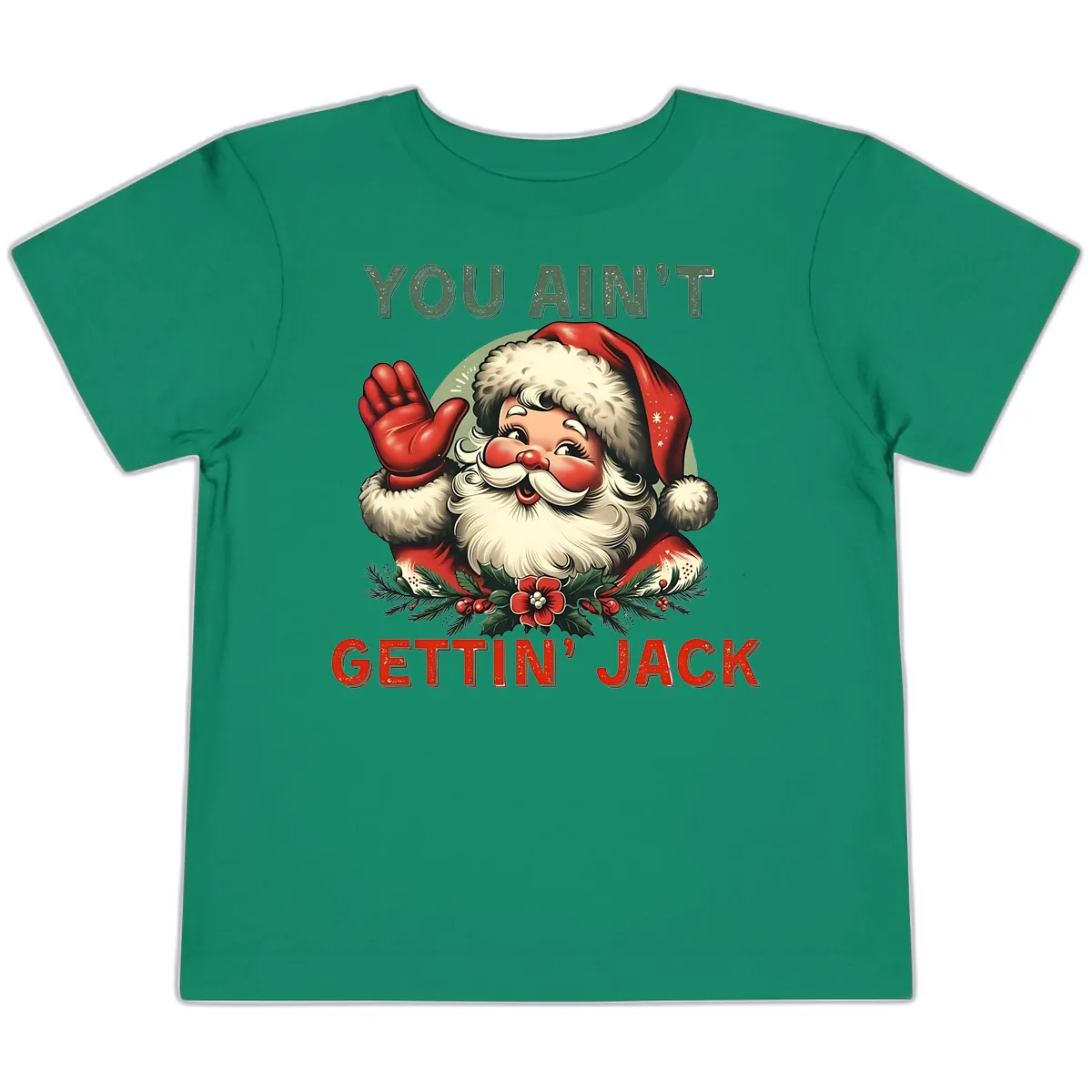 Santa Ain't Gettin' Jack Holiday Design Toddler T-Shirt in Kelly