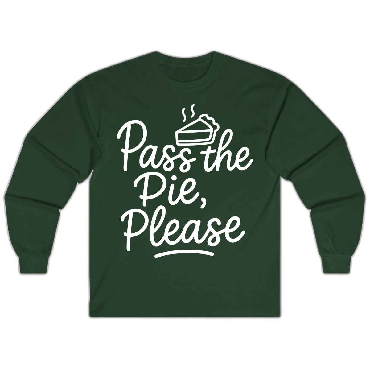 Pass The Pie Please Thanksgiving Quote Long Sleeve in Forest Green