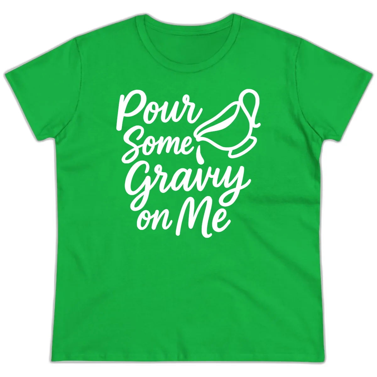 Pour Some Gravy On Me Ladies Tee in Irish Green