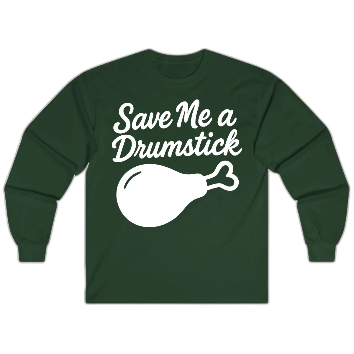 Save Me A Drumstick Thanksgiving Quote Long Sleeve in Forest Green